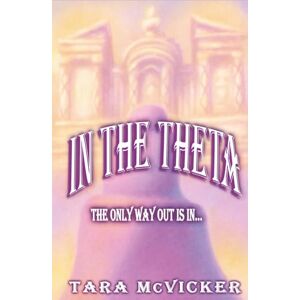 McVicker, Tara In The Theta: The Only Way Out Is In McVicker, Tara In The Theta: The Only Way Out Is In