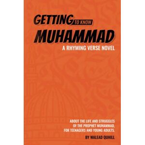 Quhill, Walead Getting to Know Muhammad: a Rhyming Verse Novel, About the Life and Struggles of the Prophet Muhammad, for Teenagers and Young Adults. (Islamic Book Series For Kids) Quhill, Walead Getting to Know Muhammad: a Rhyming Verse Novel, About the Life and Struggles of the Prophet Muhammad, for Teenagers and Young Adults. (Islamic Book Series For Kids)
