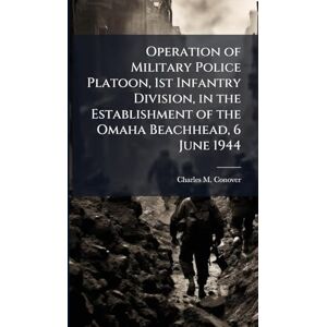 Conover, Charles M Operation of Military Police Platoon, 1st Infantry Division, in the Establishment of the Omaha Beachhead, 6 June 1944 Conover, Charles M Operation of Military Police Platoon, 1st Infantry Division, in the Establishment of the Omaha Beachhead, 6 June 1944