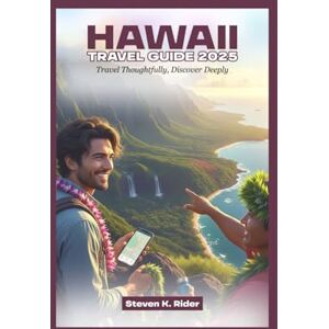 Rider, Steven K. Hawaii Travel Guide 2025: Travel Thoughtfully, Discover Deeply (Modern Traveler Series) Rider, Steven K. Hawaii Travel Guide 2025: Travel Thoughtfully, Discover Deeply (Modern Traveler Series)
