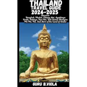 VIOLA, GURU B. THAILAND TRAVEL GUIDE 2024-2025: Explore Bangkok Phuket Chiang Mai Ayutthaya Krabi Pattaya Hua Hin Koh Samui Phangan Phi Phi Pai And More of The Land Of Smiles VIOLA, GURU B. THAILAND TRAVEL GUIDE 2024-2025: Explore Bangkok Phuket Chiang Mai Ayutthaya Krabi Pattaya Hua Hin Koh Samui Phangan Phi Phi Pai And More of The Land Of Smiles