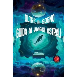 Rubi, Alina Oltre il Sogno Guida ai Viaggi Astrali Rubi, Alina Oltre il Sogno Guida ai Viaggi Astrali