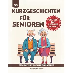 Kloseuer, Berndt 50 Kurzgeschichten für Senioren Geschichten voller Herz und Wärme: Eine Sammlung fesselnder Erzählungen, die das Gedächtnis anregen und die Fantasie beflügeln Große, gut lesbare Schrift Kloseuer, Berndt 50 Kurzgeschichten für Senioren Geschichten voller Herz und Wärme: Eine Sammlung fesselnder Erzählungen, die das Gedächtnis anregen und die Fantasie beflügeln Große, gut lesbare Schrift
