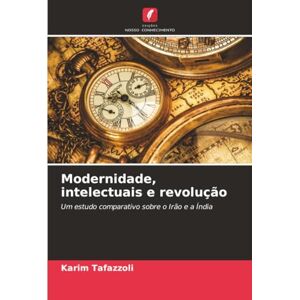Tafazzoli, Karim Modernidade, intelectuais e revolução: Um estudo comparativo sobre o Irão e a Índia Tafazzoli, Karim Modernidade, intelectuais e revolução: Um estudo comparativo sobre o Irão e a Índia