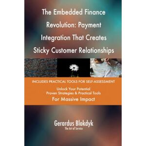 Gerardus Blokdyk - The Art of Service The Embedded Finance Revolution: Payment Integration That Creates Sticky Customer Relationships Gerardus Blokdyk - The Art of Service The Embedded Finance Revolution: Payment Integration That Creates Sticky Customer Relationships