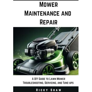 Shaw, Ricky Mower Maintenance and Repair: A DIY Guide to Lawn Mower Troubleshooting, Servicing, and Tune-ups (Lawn Doctor's Workshop) Shaw, Ricky Mower Maintenance and Repair: A DIY Guide to Lawn Mower Troubleshooting, Servicing, and Tune-ups (Lawn Doctor's Workshop)