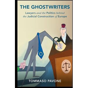 Pavone, Tommaso The Ghostwriters: Lawyers and the Politics behind the Judicial Construction of Europe (Cambridge Studies in Law and Society) Pavone, Tommaso The Ghostwriters: Lawyers and the Politics behind the Judicial Construction of Europe (Cambridge Studies in Law and Society)