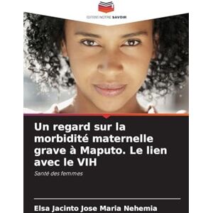 Elsa Un regard sur la morbidité maternelle grave à Maputo. Le lien avec le VIH: Santé des femmes Elsa Un regard sur la morbidité maternelle grave à Maputo. Le lien avec le VIH: Santé des femmes