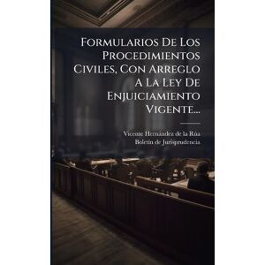 Formularios De Los Procedimientos Civiles, Con Arreglo A La Ley De Enjuiciamiento Vigente... Formularios De Los Procedimientos Civiles, Con Arreglo A La Ley De Enjuiciamiento Vigente...