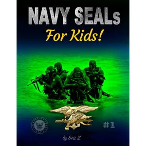 Z, Eric NAVY SEALs For Kids: Volume 1 (Navy SEALs Special Forces, Leadership, and Self-Esteem for Kids) Z, Eric NAVY SEALs For Kids: Volume 1 (Navy SEALs Special Forces, Leadership, and Self-Esteem for Kids)