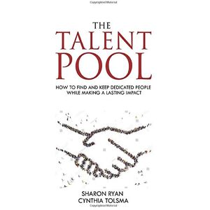 Ryan, Sharon The Talent Pool: How to Find and Keep Dedicated People While Making a Lasting Impact Ryan, Sharon The Talent Pool: How to Find and Keep Dedicated People While Making a Lasting Impact