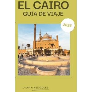 Velázquez, Laura R. EL CAIRO GUÍA DE VIAJE 2026: Su mejor compañero de El Cairo: itinerarios expertos, consejos locales, gemas ocultas y un mapa detallado de la ciudad ... desde las pirámides hasta la vida nocturna. Velázquez, Laura R. EL CAIRO GUÍA DE VIAJE 2026: Su mejor compañero de El Cairo: itinerarios expertos, consejos locales, gemas ocultas y un mapa detallado de la ciudad ... desde las pirámides hasta la vida nocturna.