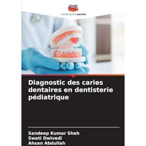 Shah, Sandeep Kumar Diagnostic des caries dentaires en dentisterie pédiatrique Shah, Sandeep Kumar Diagnostic des caries dentaires en dentisterie pédiatrique