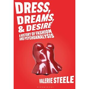 Valerie Steele Dress, Dreams, and Desire: A History of Fashion and Psychoanalysis Valerie Steele Dress, Dreams, and Desire: A History of Fashion and Psychoanalysis