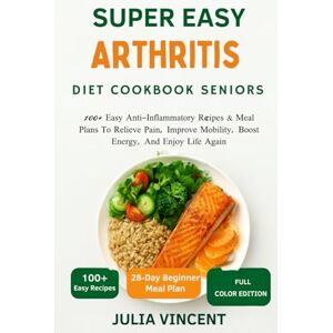 Vincent The Easy Arthritis Diet Cookbook Seniors: 100+ Easy Anti-Inflammatory Recipes & Meal Plans To Relieve Pain, Improve Mobility, Boost Energy, And Enjoy Life Again Vincent The Easy Arthritis Diet Cookbook Seniors: 100+ Easy Anti-Inflammatory Recipes & Meal Plans To Relieve Pain, Improve Mobility, Boost Energy, And Enjoy Life Again
