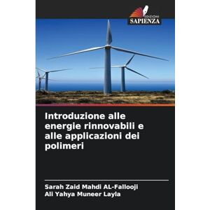 Al-Fallooji, Sarah Zaid Mahdi Introduzione alle energie rinnovabili e alle applicazioni dei polimeri Al-Fallooji, Sarah Zaid Mahdi Introduzione alle energie rinnovabili e alle applicazioni dei polimeri