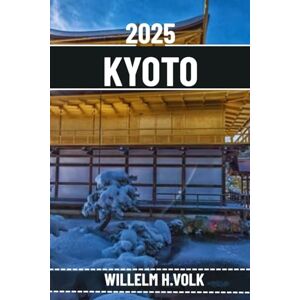 VOLK, WILLELM H. KYOTO REISEFÜHRER: Entdecken Sie Kyotos Top-Attraktionen, versteckte Schätze, Outdoor-Aktivitäten, Kultur und lokale Geheimnisse für abenteuerlustige Solo-Entdecker VOLK, WILLELM H. KYOTO REISEFÜHRER: Entdecken Sie Kyotos Top-Attraktionen, versteckte Schätze, Outdoor-Aktivitäten, Kultur und lokale Geheimnisse für abenteuerlustige Solo-Entdecker