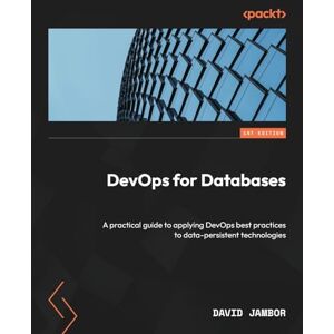 Jambor, David DevOps for Databases: A practical guide to applying DevOps best practices to data-persistent technologies Jambor, David DevOps for Databases: A practical guide to applying DevOps best practices to data-persistent technologies