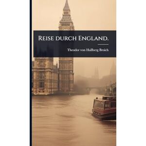 Hallberg-Broich, Theodor Von Reise durch England. Hallberg-Broich, Theodor Von Reise durch England.