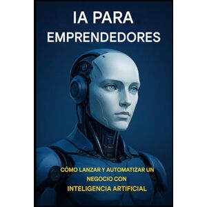 KOUADIO, KONAN JOEL IA para emprendedores: Cómo lanzar y automatizar un negocio con Inteligencia Artificial (LIBRO DE IA) KOUADIO, KONAN JOEL IA para emprendedores: Cómo lanzar y automatizar un negocio con Inteligencia Artificial (LIBRO DE IA)