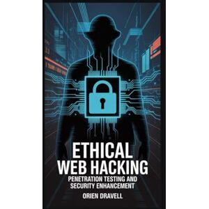 Dravell, Orien Ethical Web Hacking: Penetration Testing and Security Enhancement Dravell, Orien Ethical Web Hacking: Penetration Testing and Security Enhancement