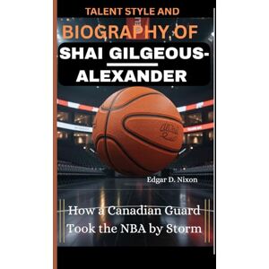 D. Nixon, Edgar Talent, Style, And Biography of Shai Gilgeous-Alexander: How a Canadian Guard Took the NBA by Storm D. Nixon, Edgar Talent, Style, And Biography of Shai Gilgeous-Alexander: How a Canadian Guard Took the NBA by Storm