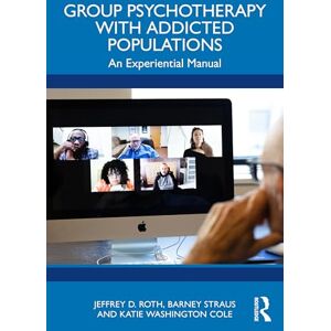 Roth Group Psychotherapy with Addicted Populations: An Experiential Manual Roth Group Psychotherapy with Addicted Populations: An Experiential Manual