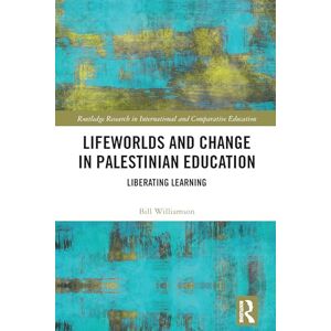 Williamson, Bill Lifeworlds and Change in Palestinian Education: Liberating Learning (Routledge Research in International and Comparative Education) Williamson, Bill Lifeworlds and Change in Palestinian Education: Liberating Learning (Routledge Research in International and Comparative Education)