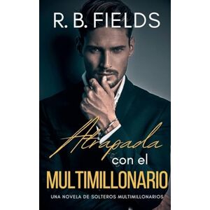 Fields, R B Atrapada con el Multimillonario: Una novela de Solteros Multimillonarios: 2 Fields, R B Atrapada con el Multimillonario: Una novela de Solteros Multimillonarios: 2