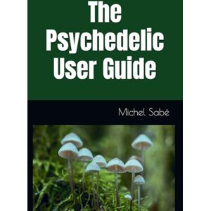 Sabé, Dr. Michel The Psychedelic User Guide Sabé, Dr. Michel The Psychedelic User Guide