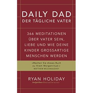 Holiday, Ryan Daily Dad Der tägliche Vater: 366 Meditationen über Vater sein, Liebe und wie deine Kinder großartige Menschen werden Holiday, Ryan Daily Dad Der tägliche Vater: 366 Meditationen über Vater sein, Liebe und wie deine Kinder großartige Menschen werden