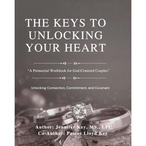 Key, Jennifer The keys to Unlocking Your Heart: A Faith-Based Premarital Workbook for Emotional Healing, Godly Preparation, and Lasting Love Key, Jennifer The keys to Unlocking Your Heart: A Faith-Based Premarital Workbook for Emotional Healing, Godly Preparation, and Lasting Love