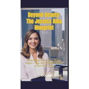 J Evert, Donald BEYOND BEAUTY: The Jessica Alba Blueprint—From Hollywood Starlet to Honest Empire – How She Redefined Success on Her Own Terms J Evert, Donald BEYOND BEAUTY: The Jessica Alba Blueprint—From Hollywood Starlet to Honest Empire – How She Redefined Success on Her Own Terms
