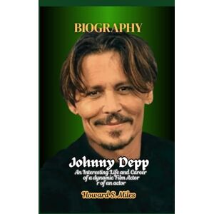 Miles, Howard S. Johnny Depp Biography: An Interesting Life and Career of a dynamic Film Actor (The Collection Of The Biographies Of Amazing Personalities) Miles, Howard S. Johnny Depp Biography: An Interesting Life and Career of a dynamic Film Actor (The Collection Of The Biographies Of Amazing Personalities)