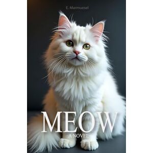 Marmuesel, E. Meow A Novel Written by a Cat: For Cat Lovers (Lovely Cats & Dogs) Marmuesel, E. Meow A Novel Written by a Cat: For Cat Lovers (Lovely Cats & Dogs)