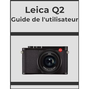 Whyte, Evelyn Leica Q2 Guide de l'utilisateur: Obtenez des résultats professionnels, étape par étape : votre manuel définitif pour chaque photographe. Whyte, Evelyn Leica Q2 Guide de l'utilisateur: Obtenez des résultats professionnels, étape par étape : votre manuel définitif pour chaque photographe.