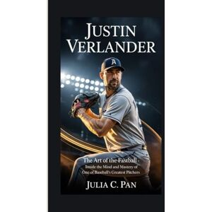 Pan, Julia C. Justin Verlander: The Art of the Fastball Inside the Mind and Mastery of One of Baseball’s Greatest Pitchers Pan, Julia C. Justin Verlander: The Art of the Fastball Inside the Mind and Mastery of One of Baseball’s Greatest Pitchers