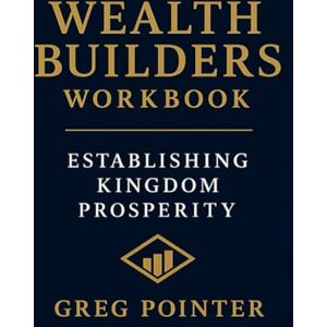 Pointer, Greg Wealth Buildes Workbook: Establishing Kingdom Prosperity Pointer, Greg Wealth Buildes Workbook: Establishing Kingdom Prosperity