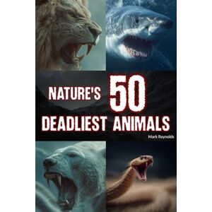 Reynolds, Mark Nature's 50 Deadliest Animals: From Silent Killers to Apex Predators – 50 of Nature’s Fiercest Animals Reynolds, Mark Nature's 50 Deadliest Animals: From Silent Killers to Apex Predators – 50 of Nature’s Fiercest Animals