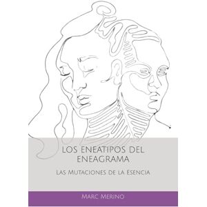 Merino, Marc LOS ENEATIPOS DEL ENEAGRAMA: Las Mutaciones de la Esencia Merino, Marc LOS ENEATIPOS DEL ENEAGRAMA: Las Mutaciones de la Esencia