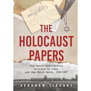Linhart, Avraham The Holocaust Papers: The Never-Seen-Before History of Jews and the Third Reich, 1934-1947 Linhart, Avraham The Holocaust Papers: The Never-Seen-Before History of Jews and the Third Reich, 1934-1947