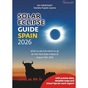 Hattenbach, Jan Solar Eclipse Guide Spain 2026: What to see and where to go for the Total Solar Eclipse of August 12th, 2026 Hattenbach, Jan Solar Eclipse Guide Spain 2026: What to see and where to go for the Total Solar Eclipse of August 12th, 2026
