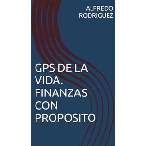 Rodriguez GPS DE LA VIDA. FINANZAS CON PROPOSITO Rodriguez GPS DE LA VIDA. FINANZAS CON PROPOSITO