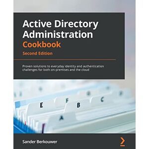 Berkouwer, Sander Active Directory Administration Cookbook: Proven solutions to everyday identity and authentication challenges for both on-premises and the cloud, 2nd Edition Berkouwer, Sander Active Directory Administration Cookbook: Proven solutions to everyday identity and authentication challenges for both on-premises and the cloud, 2nd Edition