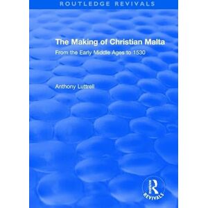Luttrell, Anthony The Making of Christian Malta: From the Early Middle Ages to 1530 (Routledge Revivals) Luttrell, Anthony The Making of Christian Malta: From the Early Middle Ages to 1530 (Routledge Revivals)