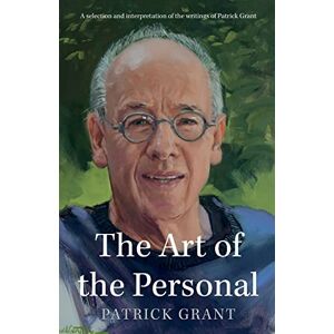 Patrick Grant The Art of the Personal: A selection and interpretation of the writings of Patrick Grant The Art of the Personal: A selection and interpretation of the writings of