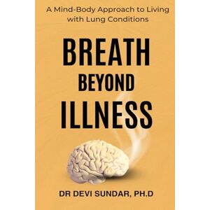 Devi Breath Beyond Illness: A Mind-Body Approach to Living with Lung Conditions: 1 (Mind-Body Medicine Series) Devi Breath Beyond Illness: A Mind-Body Approach to Living with Lung Conditions: 1 (Mind-Body Medicine Series)