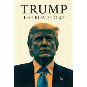 Brundle, Kevin Trump: The Road to 47: From Real Estate Mogul to Reality TV Star, President, Controversy, Defeat, and the MAGA 2024 Comeback Victory Brundle, Kevin Trump: The Road to 47: From Real Estate Mogul to Reality TV Star, President, Controversy, Defeat, and the MAGA 2024 Comeback Victory