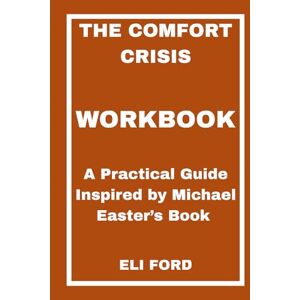 FORD, ELI The Comfort Crisis Workbook: A Practical Guide Inspired by Michael Easter’s Book FORD, ELI The Comfort Crisis Workbook: A Practical Guide Inspired by Michael Easter’s Book