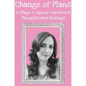 Vento, Carolyn Change of Plans: A Stage 4 Cancer Survivor's Thoughts and Feelings Vento, Carolyn Change of Plans: A Stage 4 Cancer Survivor's Thoughts and Feelings